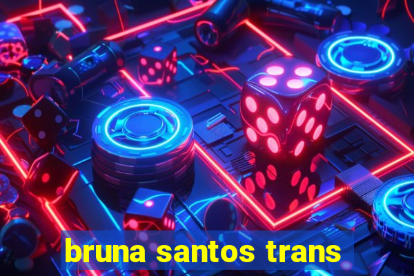 bruna santos trans